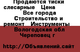 Продаются тиски слесарные › Цена ­ 3 000 - Все города Строительство и ремонт » Инструменты   . Вологодская обл.,Череповец г.